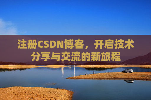 注册CSDN博客，开启技术分享与交流的新旅程